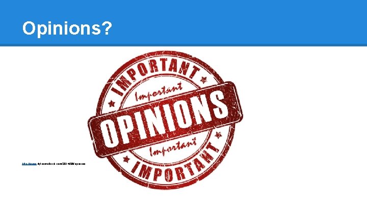Opinions? http: //www. dylanmalloch. com/2014/06/opinions-do-yours-stand-up-to-scrutiny. html 