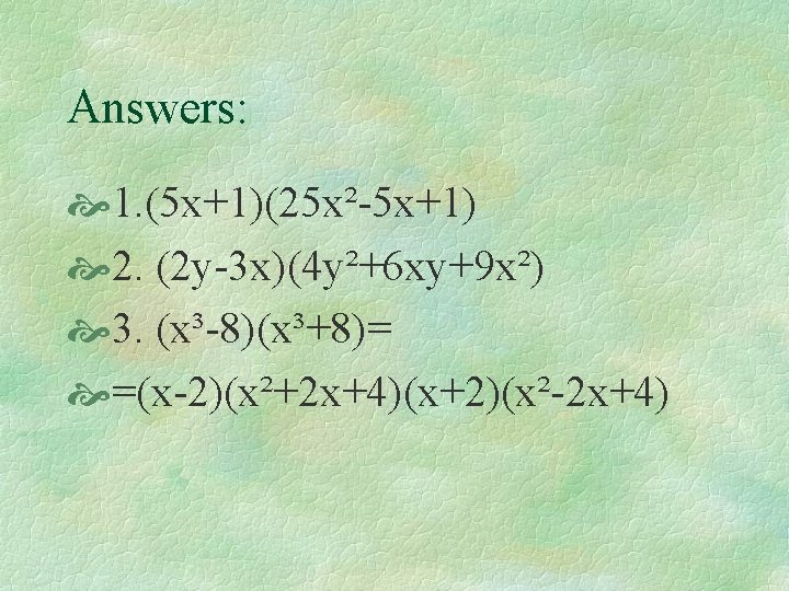 Answers: 1. (5 x+1)(25 x²-5 x+1) 2. (2 y-3 x)(4 y²+6 xy+9 x²) 3.