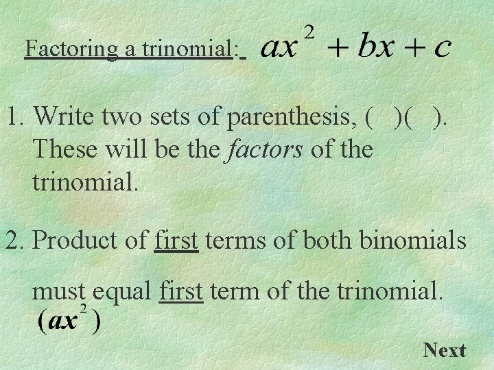 Factoring a trinomial: 1. Write two sets of parenthesis, ( )( ). These will