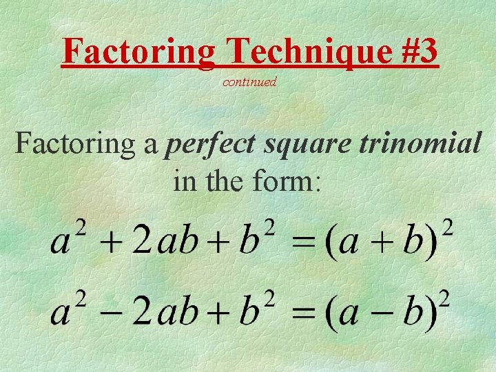 Factoring Technique #3 continued Factoring a perfect square trinomial in the form: 