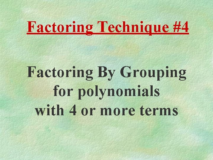 Factoring Technique #4 Factoring By Grouping for polynomials with 4 or more terms 