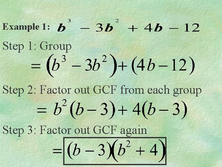 Example 1: Step 1: Group Step 2: Factor out GCF from each group Step