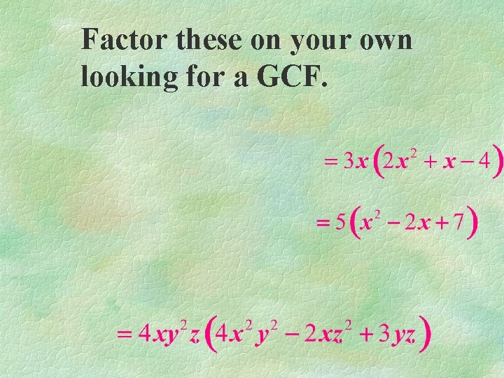 Factor these on your own looking for a GCF. 