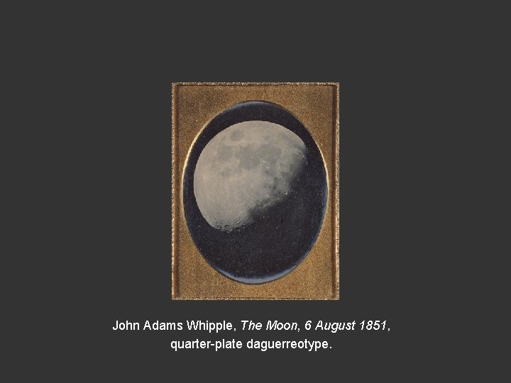 John Adams Whipple, The Moon, 6 August 1851, quarter-plate daguerreotype. 