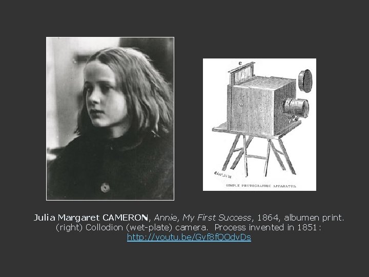 Julia Margaret CAMERON, Annie, My First Success, 1864, albumen print. (right) Collodion (wet-plate) camera.