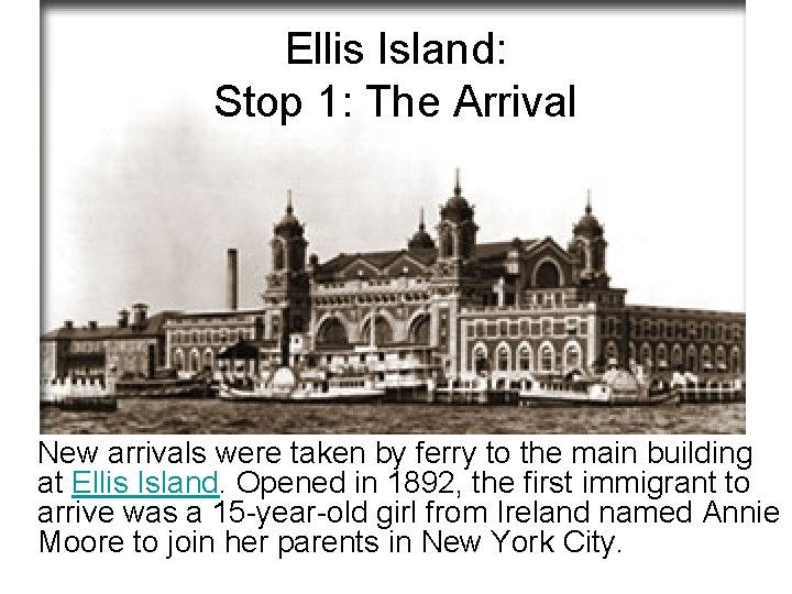 Ellis Island: Stop 1: The Arrival New arrivals were taken by ferry to the
