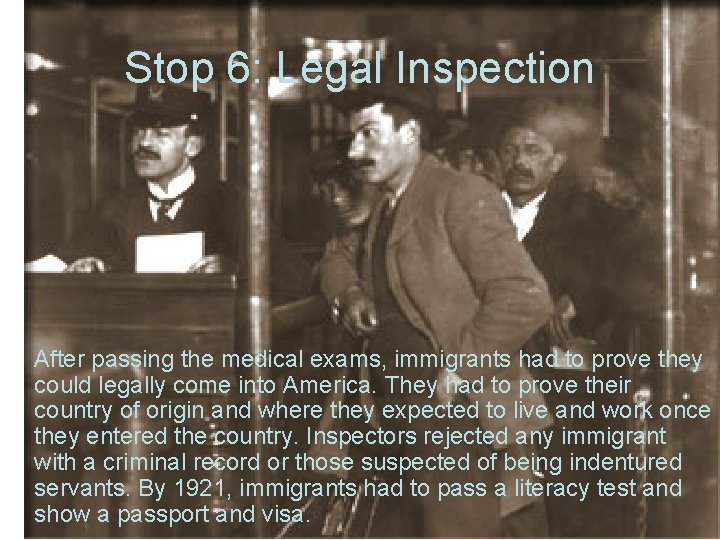 Stop 6: Legal Inspection After passing the medical exams, immigrants had to prove they