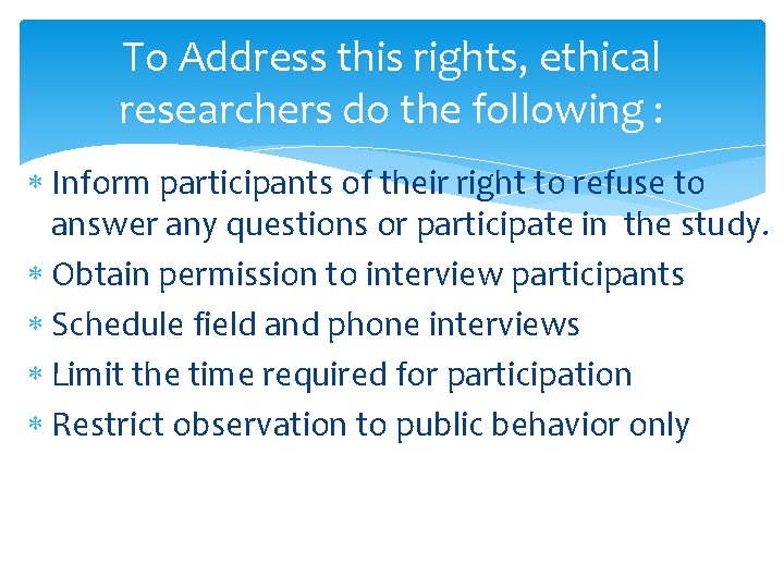 To Address this rights, ethical researchers do the following : Inform participants of their
