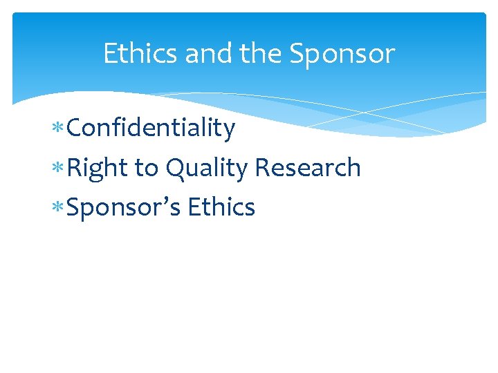 Ethics and the Sponsor Confidentiality Right to Quality Research Sponsor’s Ethics 