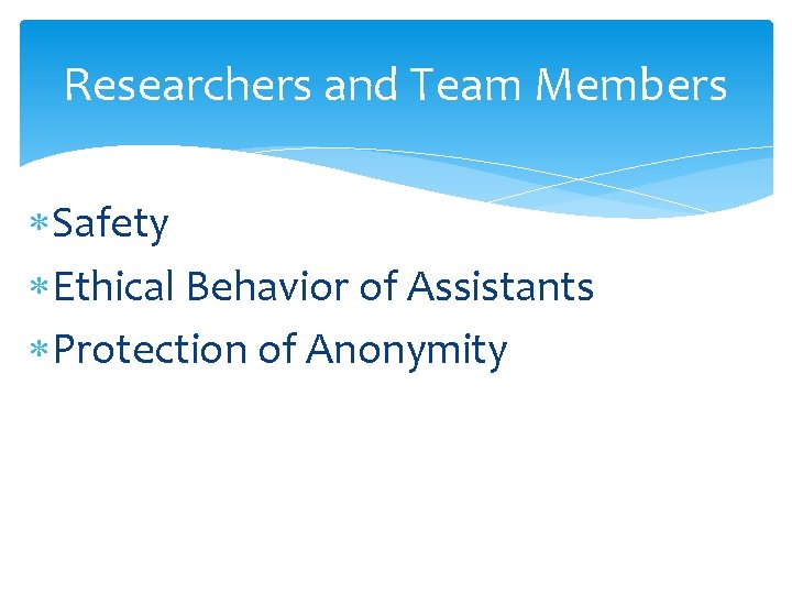 Researchers and Team Members Safety Ethical Behavior of Assistants Protection of Anonymity 