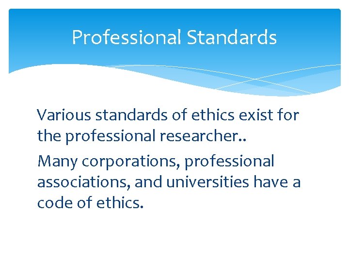 Professional Standards Various standards of ethics exist for the professional researcher. . Many corporations,