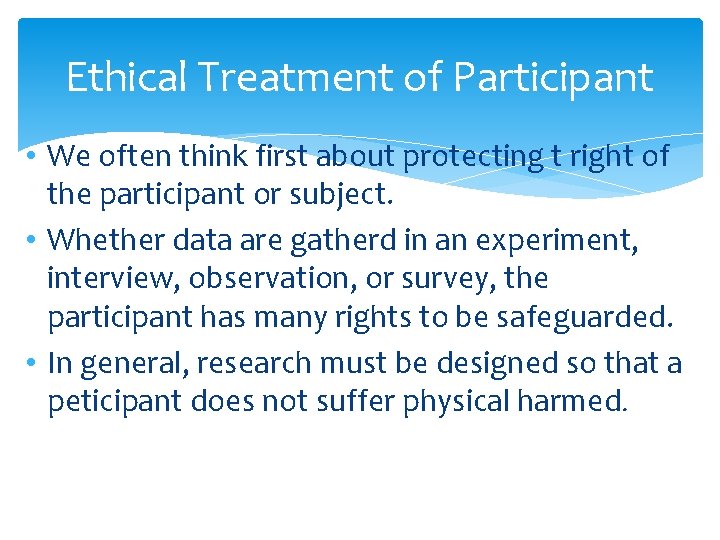 Ethical Treatment of Participant • We often think first about protecting t right of