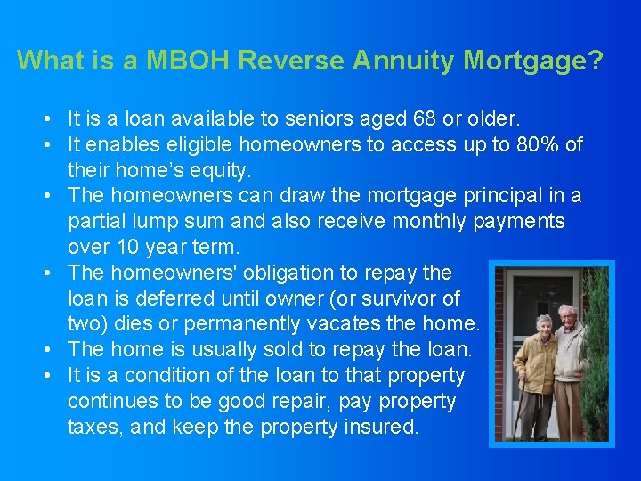 What is a MBOH Reverse Annuity Mortgage? • It is a loan available to
