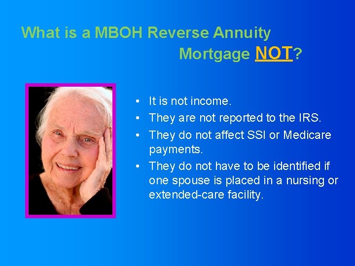 What is a MBOH Reverse Annuity Mortgage NOT? • It is not income. •