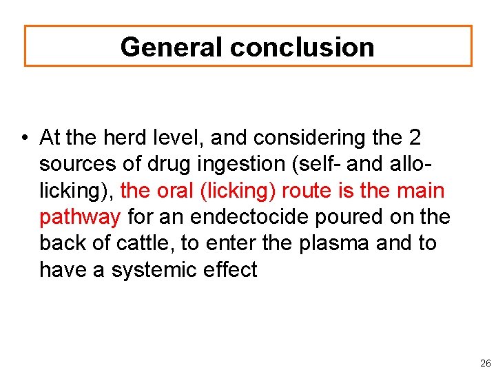 General conclusion • At the herd level, and considering the 2 sources of drug