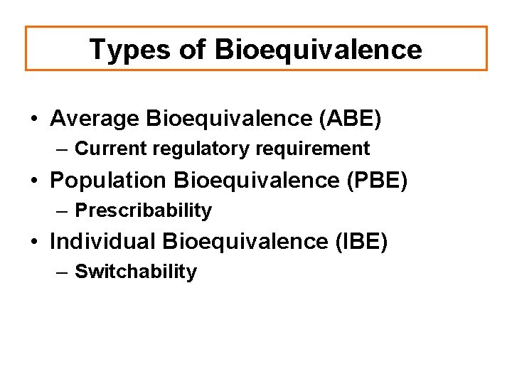 Types of Bioequivalence • Average Bioequivalence (ABE) – Current regulatory requirement • Population Bioequivalence