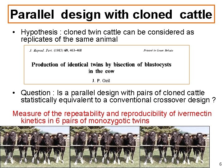 Parallel design with cloned cattle • Hypothesis : cloned twin cattle can be considered