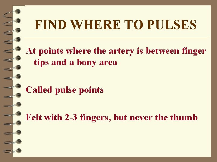 FIND WHERE TO PULSES At points where the artery is between finger tips and