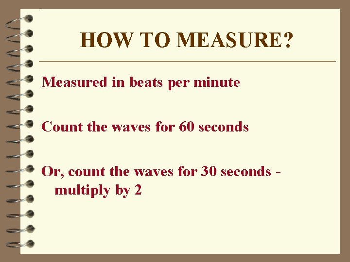 HOW TO MEASURE? Measured in beats per minute Count the waves for 60 seconds