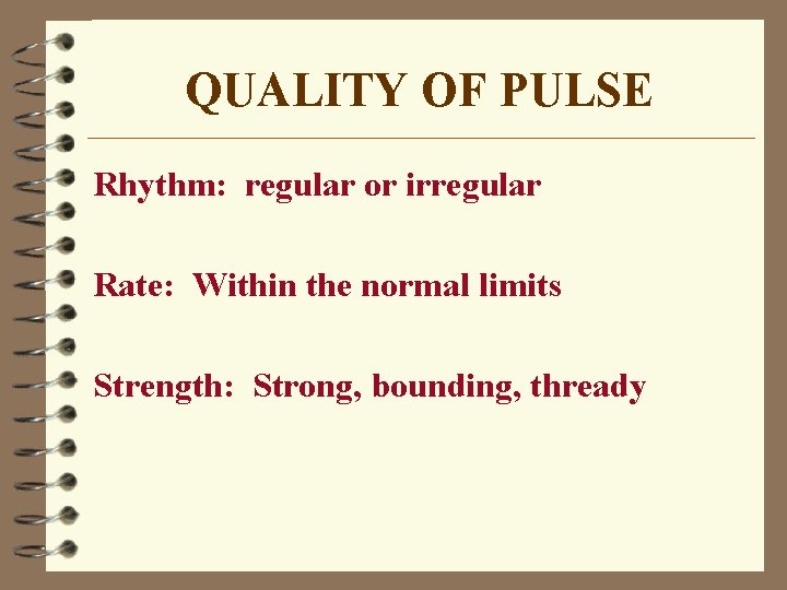 QUALITY OF PULSE Rhythm: regular or irregular Rate: Within the normal limits Strength: Strong,