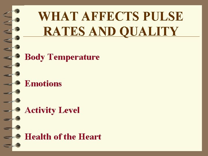 WHAT AFFECTS PULSE RATES AND QUALITY Body Temperature Emotions Activity Level Health of the