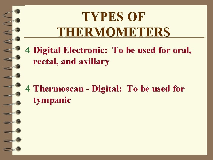 TYPES OF THERMOMETERS 4 Digital Electronic: To be used for oral, rectal, and axillary