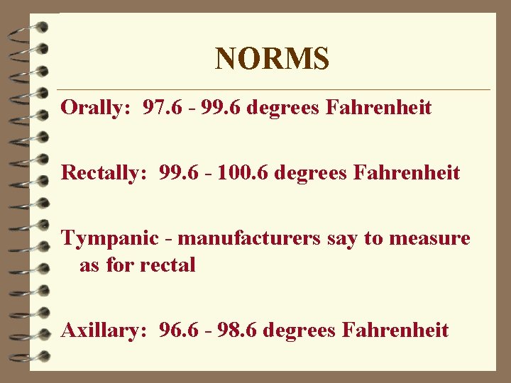 NORMS Orally: 97. 6 - 99. 6 degrees Fahrenheit Rectally: 99. 6 - 100.