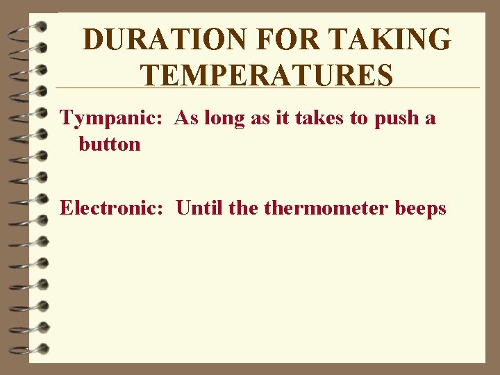 DURATION FOR TAKING TEMPERATURES Tympanic: As long as it takes to push a button