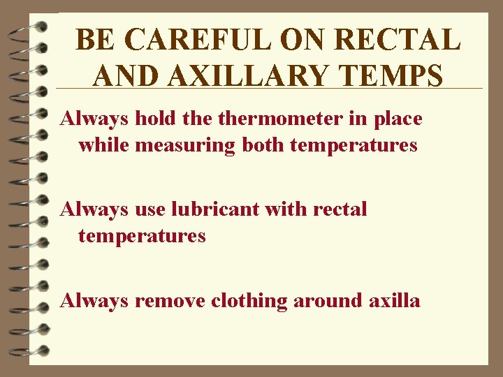 BE CAREFUL ON RECTAL AND AXILLARY TEMPS Always hold thermometer in place while measuring