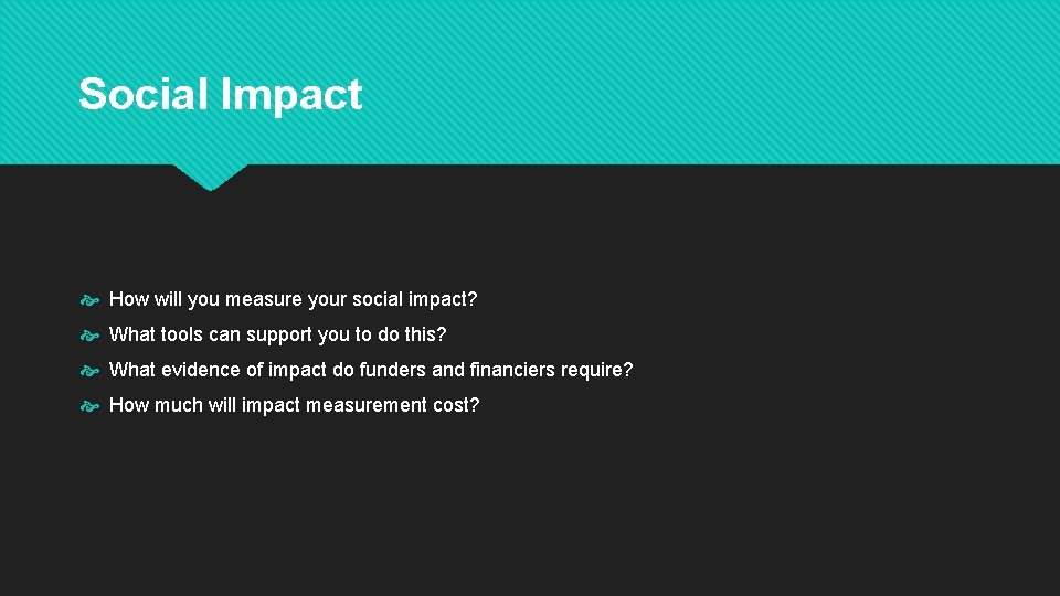 Social Impact How will you measure your social impact? What tools can support you