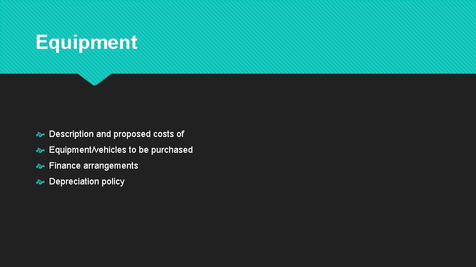 Equipment Description and proposed costs of Equipment/vehicles to be purchased Finance arrangements Depreciation policy