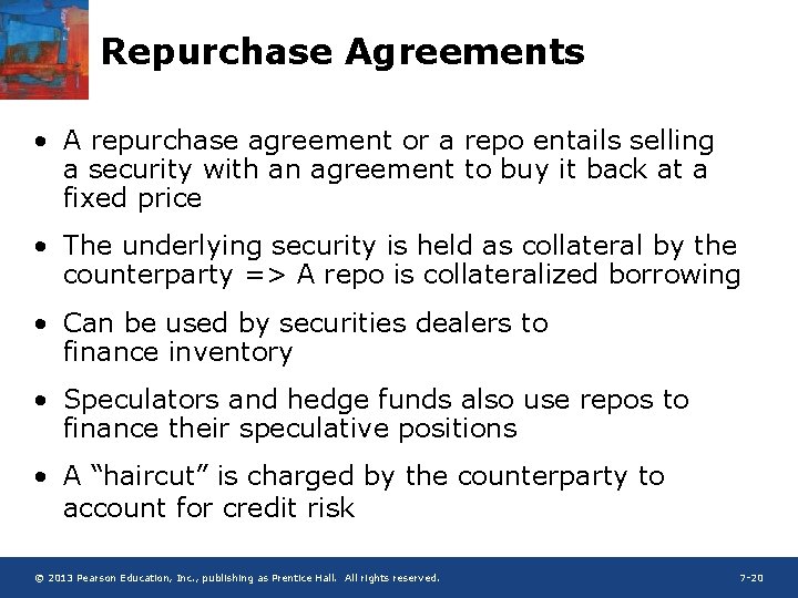 Repurchase Agreements • A repurchase agreement or a repo entails selling a security with