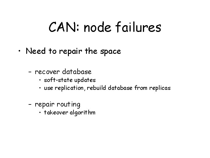 CAN: node failures • Need to repair the space – recover database • soft-state