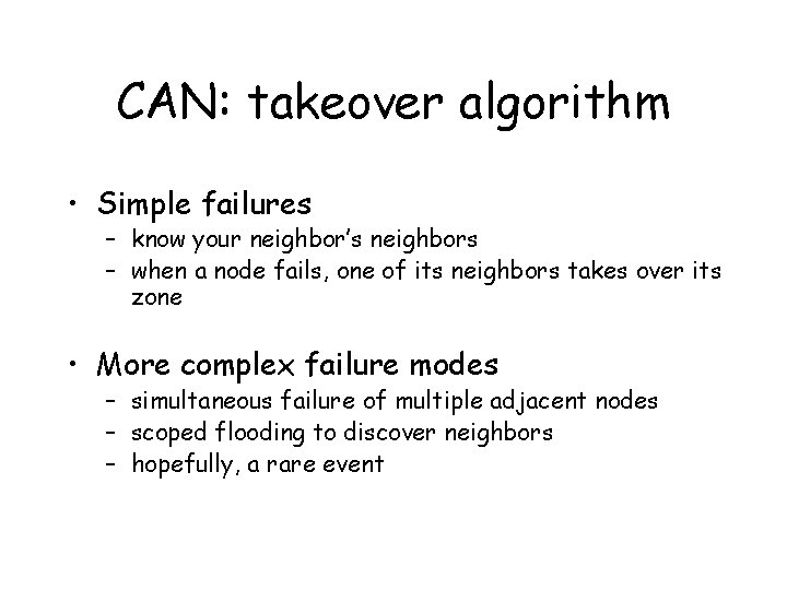 CAN: takeover algorithm • Simple failures – know your neighbor’s neighbors – when a