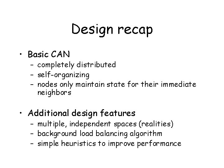 Design recap • Basic CAN – completely distributed – self-organizing – nodes only maintain