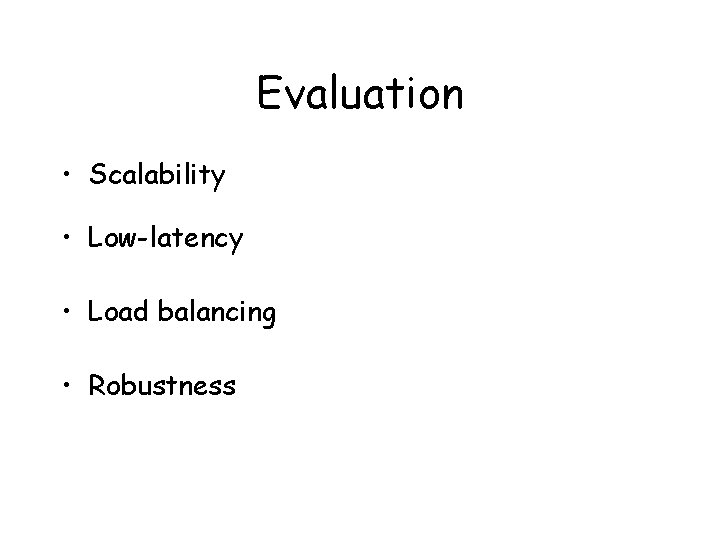 Evaluation • Scalability • Low-latency • Load balancing • Robustness 
