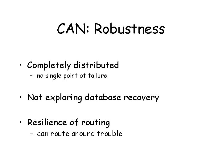 CAN: Robustness • Completely distributed – no single point of failure • Not exploring