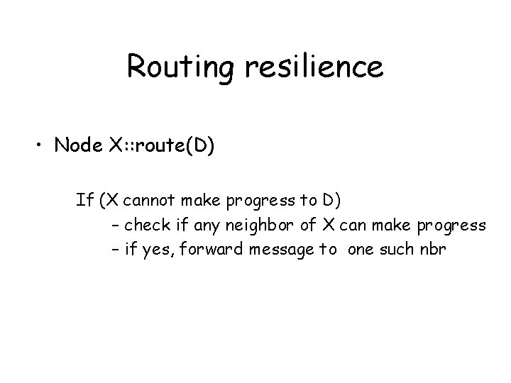 Routing resilience • Node X: : route(D) If (X cannot make progress to D)