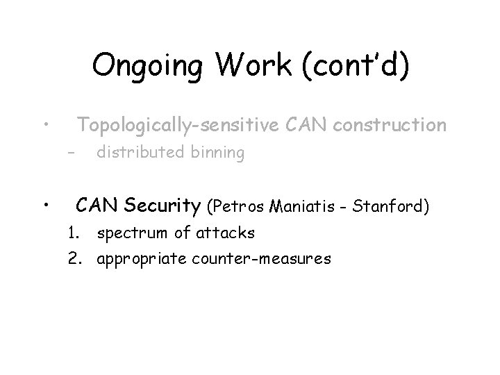 Ongoing Work (cont’d) • Topologically-sensitive CAN construction – • distributed binning CAN Security (Petros