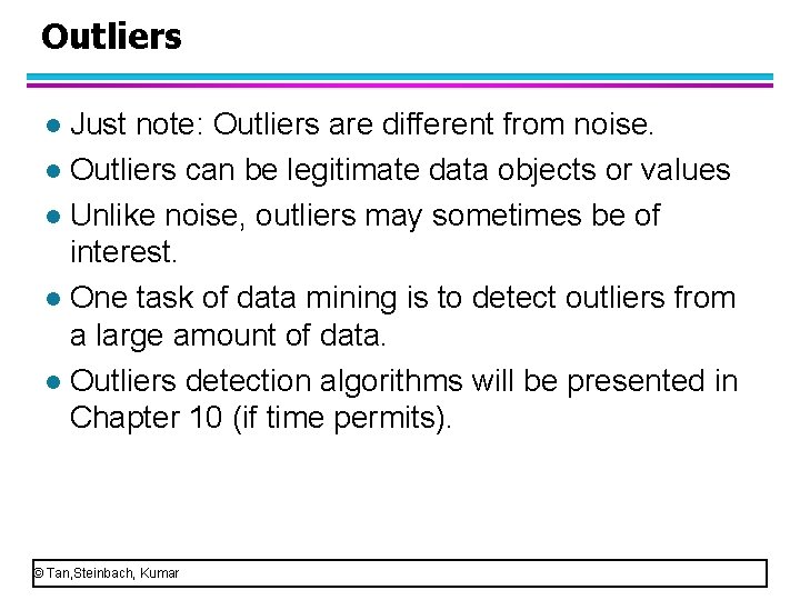 Outliers Just note: Outliers are different from noise. l Outliers can be legitimate data