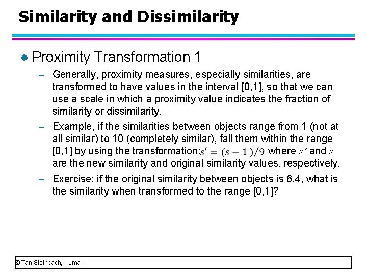 Similarity and Dissimilarity l Proximity Transformation 1 – Generally, proximity measures, especially similarities, are