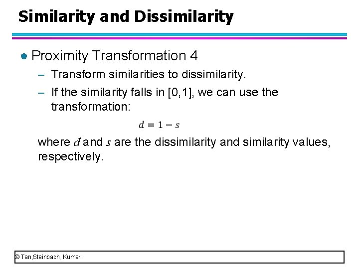 Similarity and Dissimilarity l Proximity Transformation 4 – Transform similarities to dissimilarity. – If