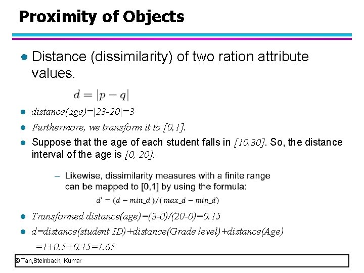 Proximity of Objects l Distance (dissimilarity) of two ration attribute values. l distance(age)=|23 -20|=3