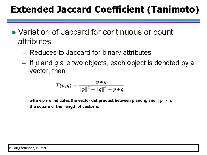 Extended Jaccard Coefficient (Tanimoto) l Variation of Jaccard for continuous or count attributes –