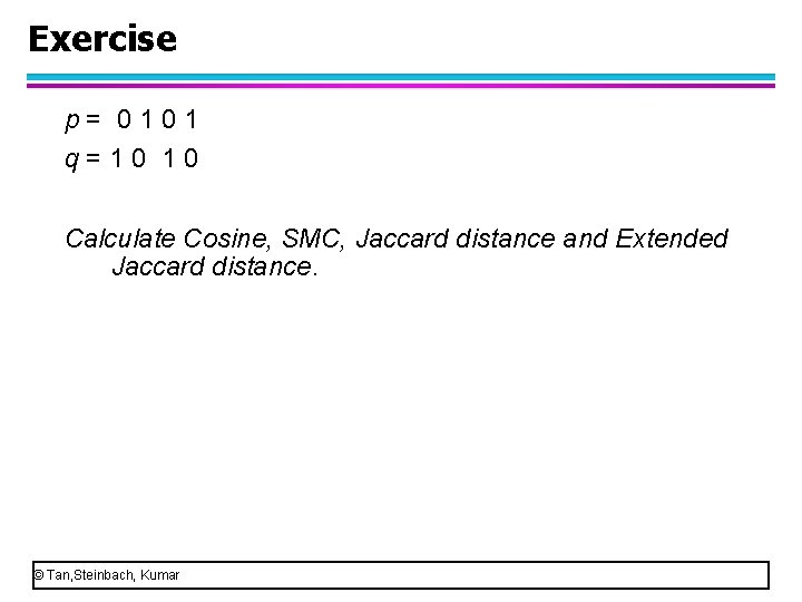 Exercise p= 0101 q=10 10 Calculate Cosine, SMC, Jaccard distance and Extended Jaccard distance.