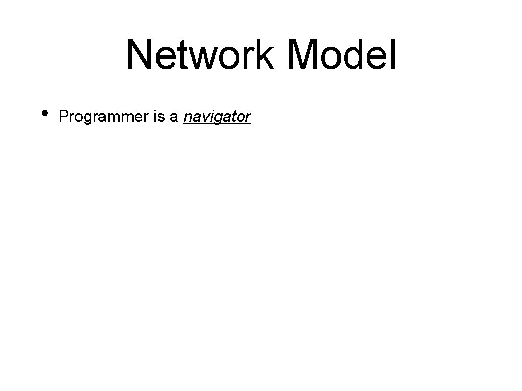 Network Model • Programmer is a navigator 