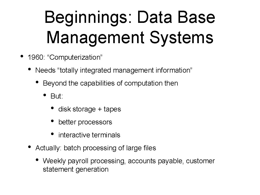 Beginnings: Data Base Management Systems • 1960: “Computerization” • Needs “totally integrated management information”