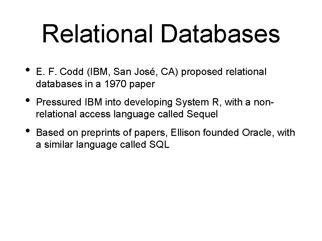 Relational Databases • E. F. Codd (IBM, San José, CA) proposed relational databases in