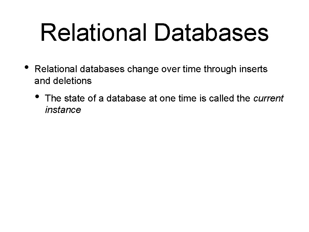 Relational Databases • Relational databases change over time through inserts and deletions • The