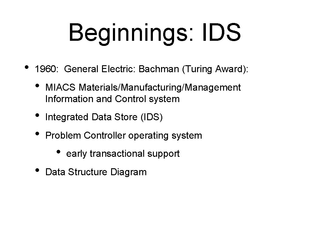 Beginnings: IDS • 1960: General Electric: Bachman (Turing Award): • MIACS Materials/Manufacturing/Management Information and